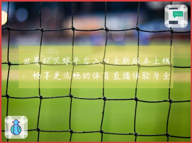 世界杯买球平台入口全新版本上线，畅享更流畅的体育直播体验与全面功能介绍