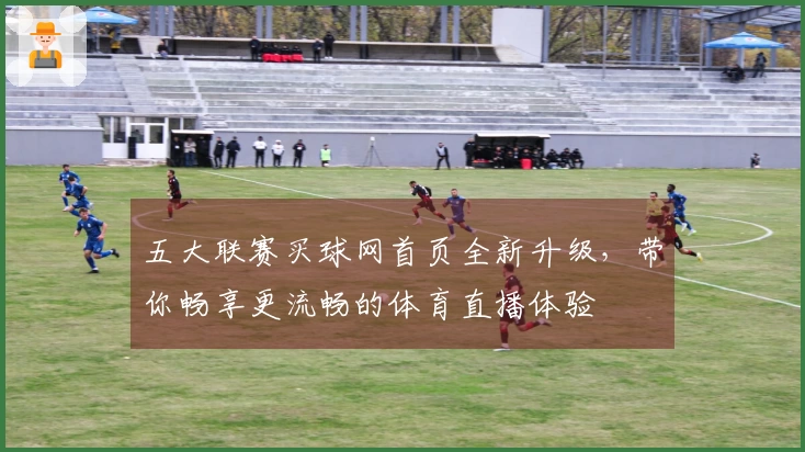 五大联赛买球网首页全新升级，带你畅享更流畅的体育直播体验